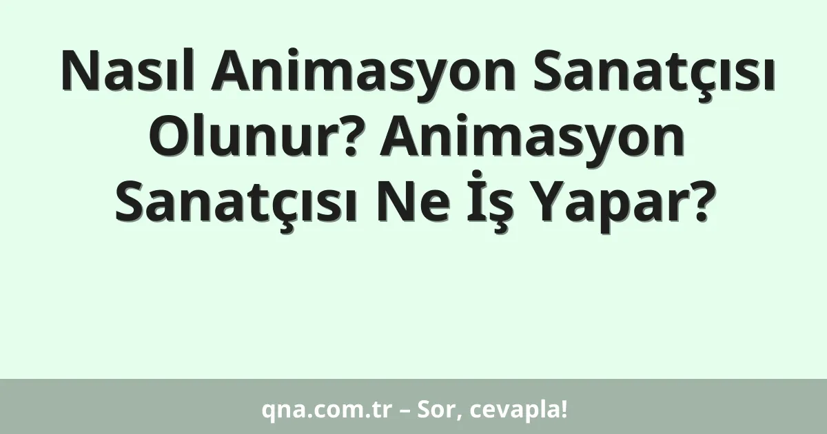 Nasıl Animasyon Sanatçısı Olunur? Animasyon Sanatçısı Ne İş Yapar?