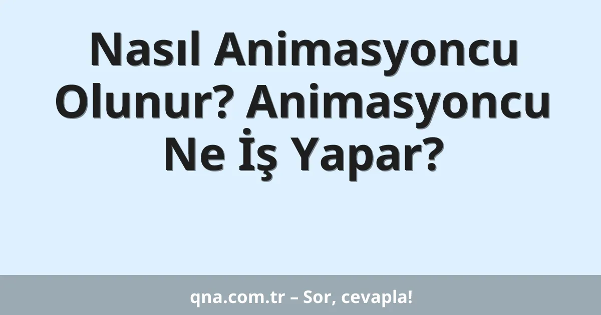 Nasıl Animasyoncu Olunur? Animasyoncu Ne İş Yapar?