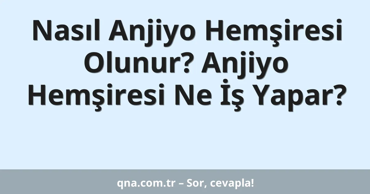 Nasıl Anjiyo Hemşiresi Olunur? Anjiyo Hemşiresi Ne İş Yapar?