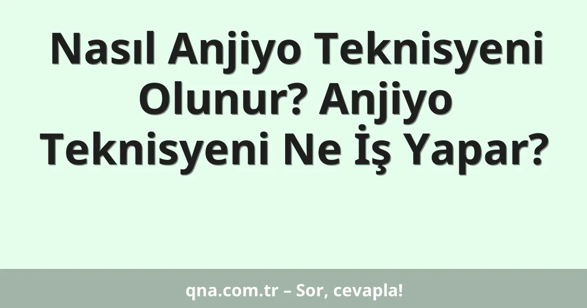 Nasıl Anjiyo Teknisyeni Olunur? Anjiyo Teknisyeni Ne İş Yapar?