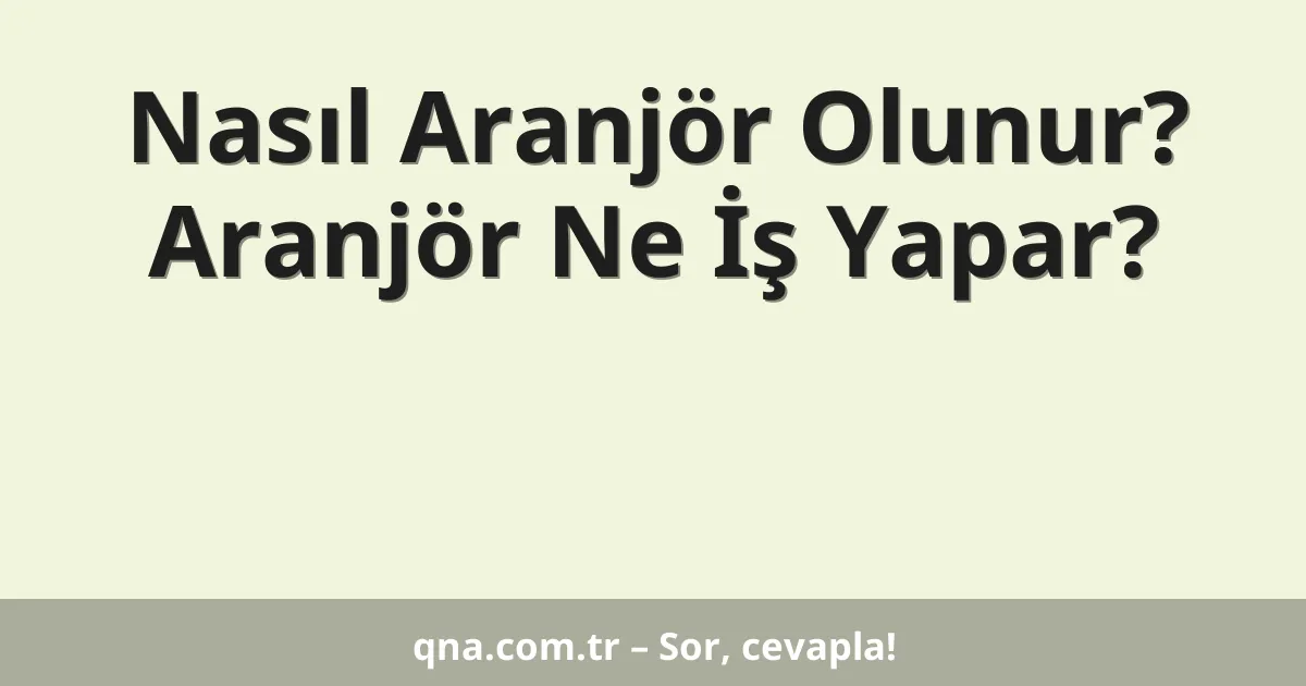 Nasıl Aranjör Olunur? Aranjör Ne İş Yapar?