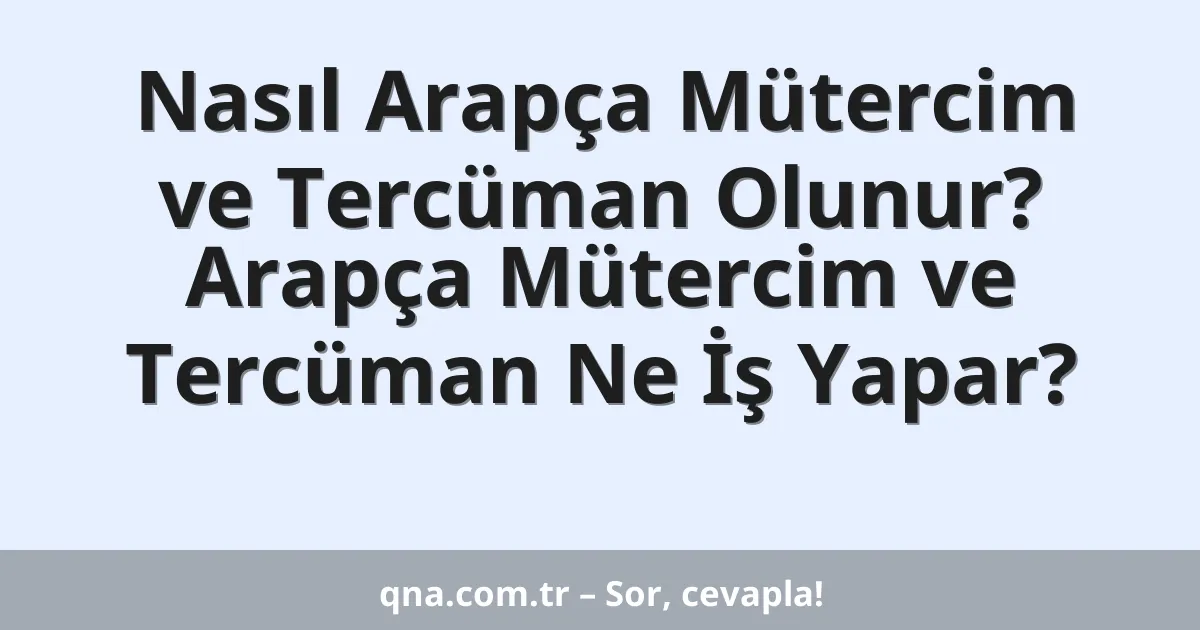 Nasıl Arapça Mütercim ve Tercüman Olunur? Arapça Mütercim ve Tercüman Ne İş Yapar?