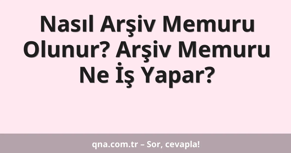 Nasıl Arşiv Memuru Olunur? Arşiv Memuru Ne İş Yapar?