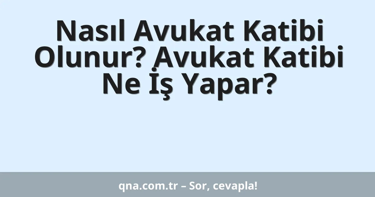 Nasıl Avukat Katibi Olunur? Avukat Katibi Ne İş Yapar?