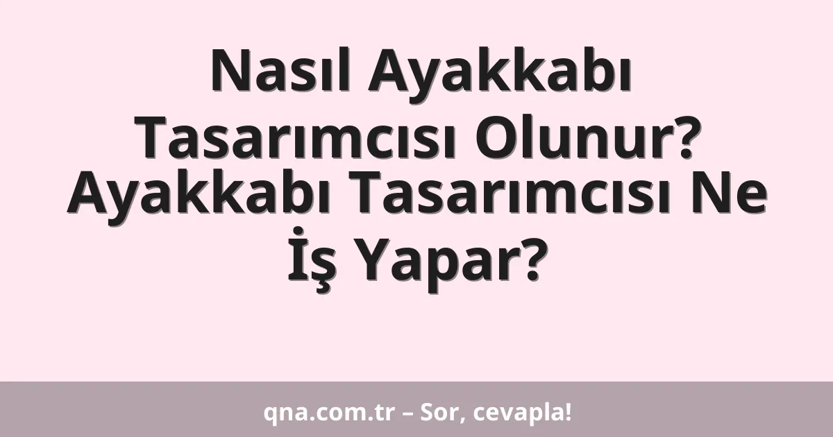 Nasıl Ayakkabı Tasarımcısı Olunur? Ayakkabı Tasarımcısı Ne İş Yapar?