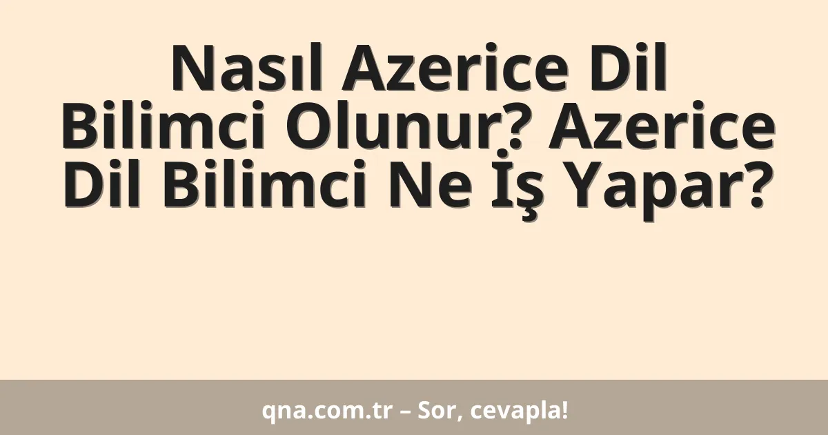 Nasıl Azerice Dil Bilimci Olunur? Azerice Dil Bilimci Ne İş Yapar?