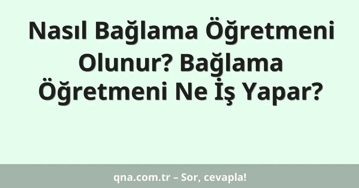 Nasıl Bağlama Öğretmeni Olunur? Bağlama Öğretmeni Ne İş Yapar?