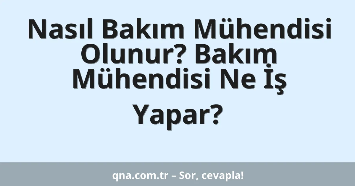 Nasıl Bakım Mühendisi Olunur? Bakım Mühendisi Ne İş Yapar?