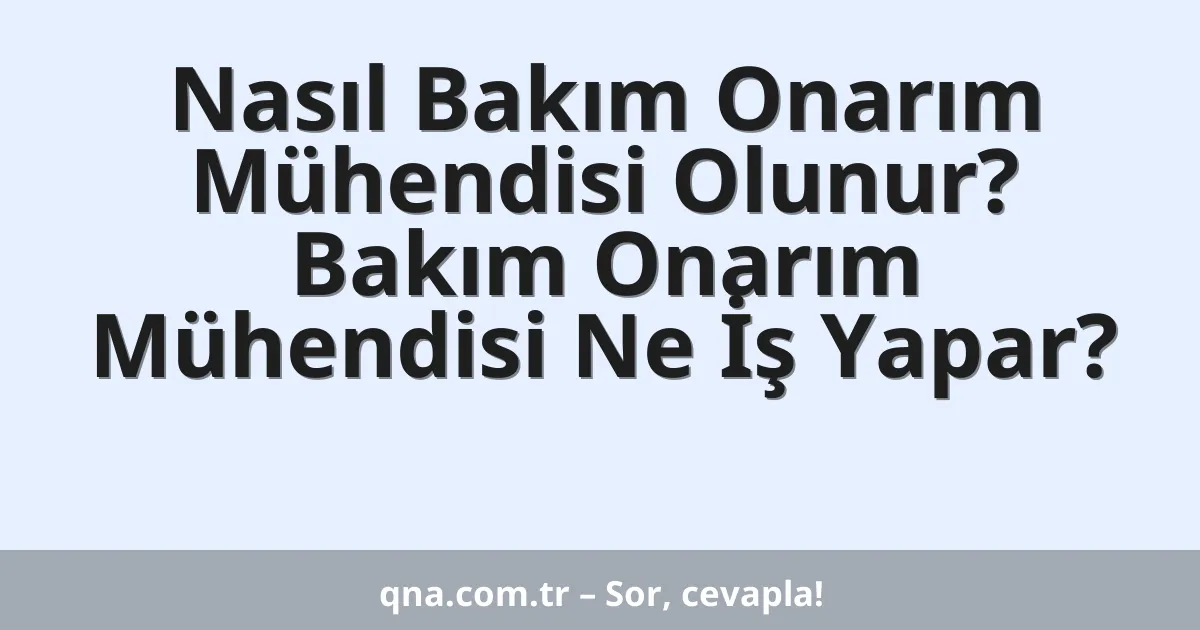 Nasıl Bakım Onarım Mühendisi Olunur? Bakım Onarım Mühendisi Ne İş Yapar?