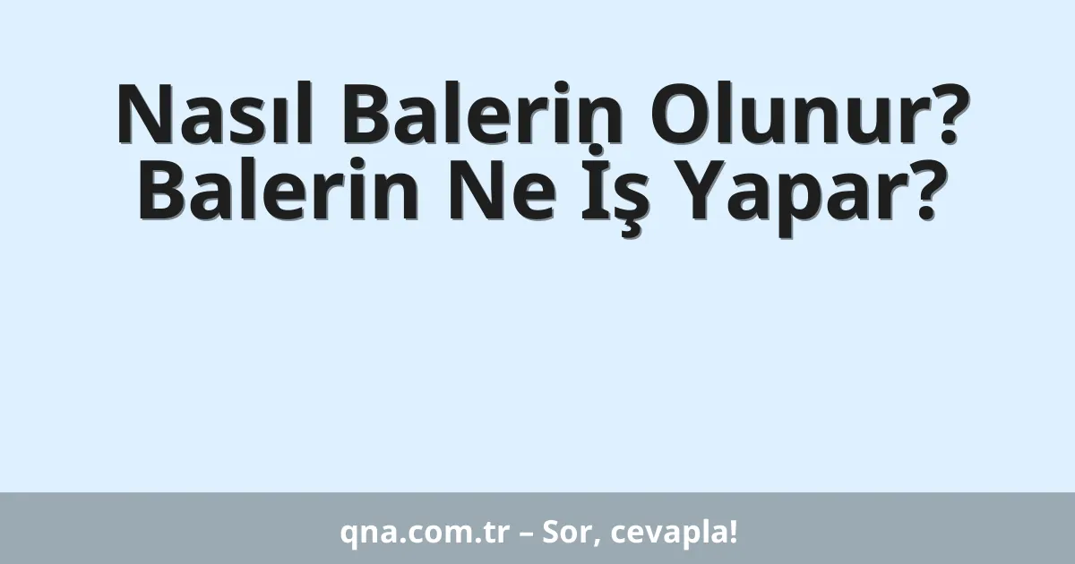 Nasıl Balerin Olunur? Balerin Ne İş Yapar?