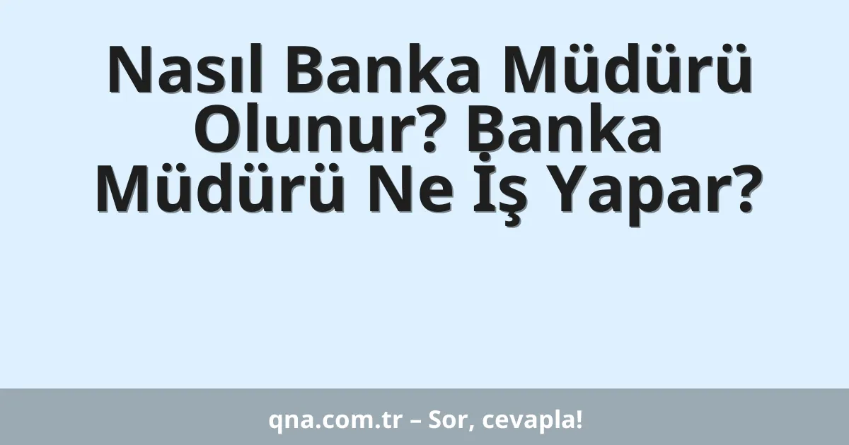 Nasıl Banka Müdürü Olunur? Banka Müdürü Ne İş Yapar?