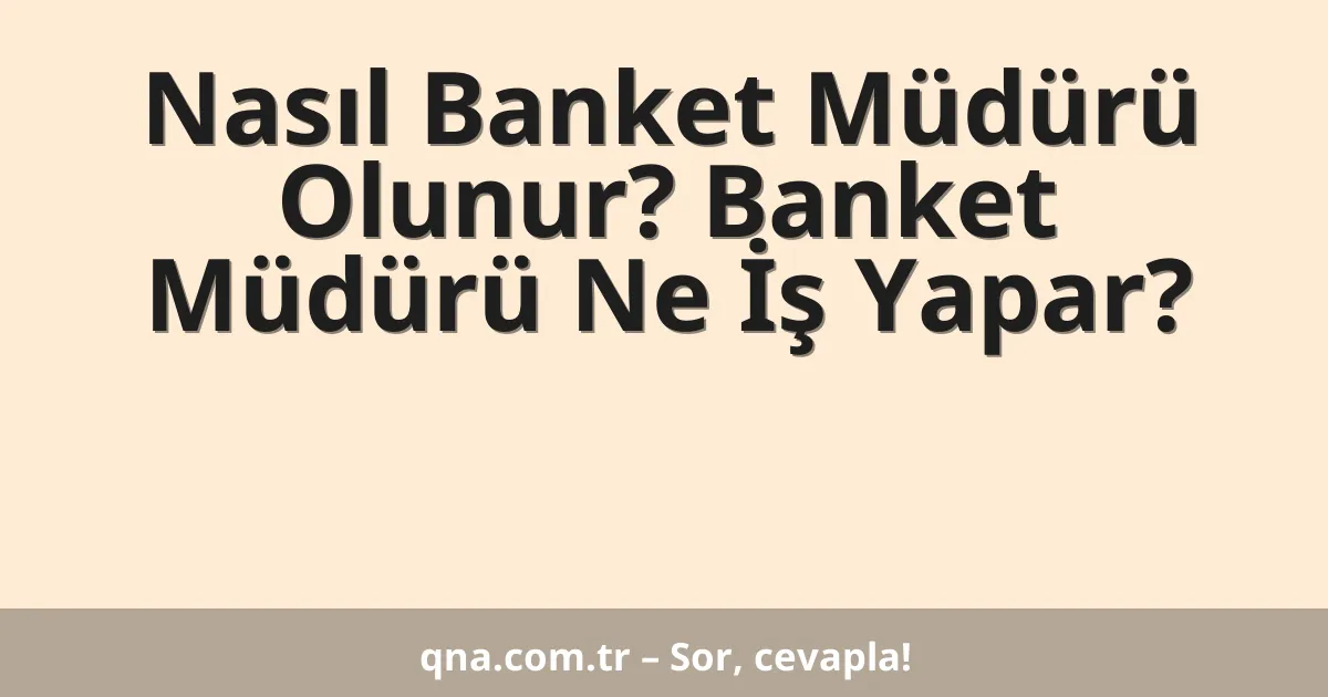 Nasıl Banket Müdürü Olunur? Banket Müdürü Ne İş Yapar?