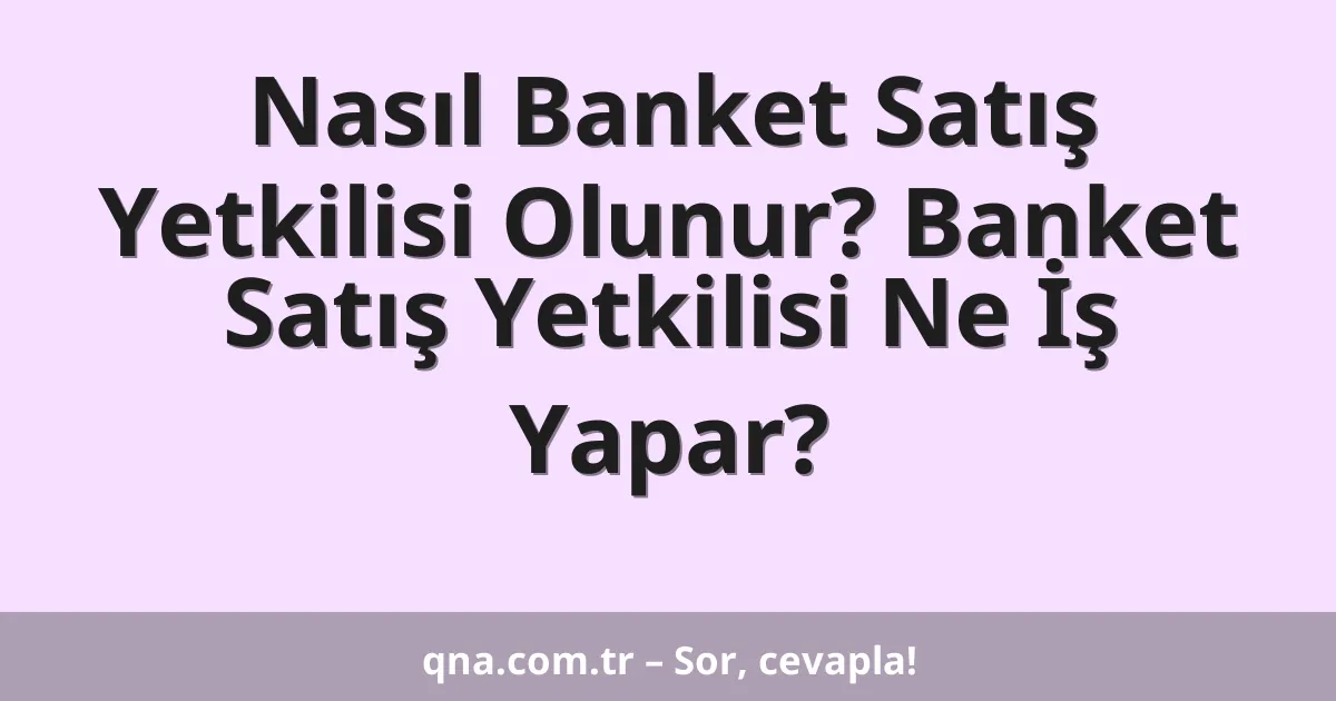 Nasıl Banket Satış Yetkilisi Olunur? Banket Satış Yetkilisi Ne İş Yapar?