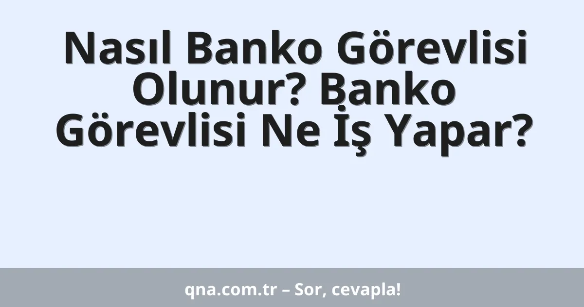 Nasıl Banko Görevlisi Olunur? Banko Görevlisi Ne İş Yapar?