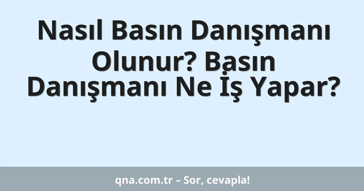 Nasıl Basın Danışmanı Olunur? Basın Danışmanı Ne İş Yapar?