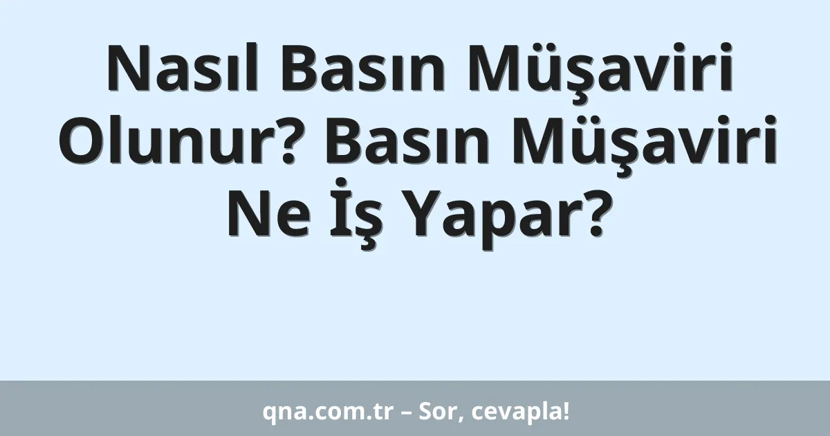 Nasıl Basın Müşaviri Olunur? Basın Müşaviri Ne İş Yapar?