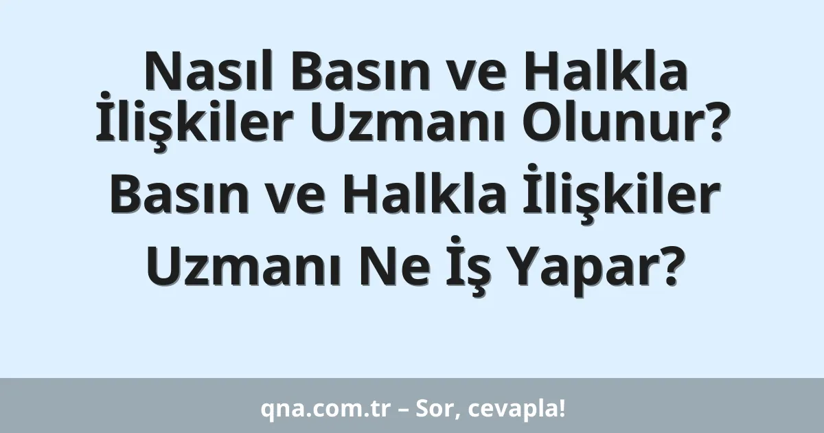 Nasıl Basın ve Halkla İlişkiler Uzmanı Olunur? Basın ve Halkla İlişkiler Uzmanı Ne İş Yapar?