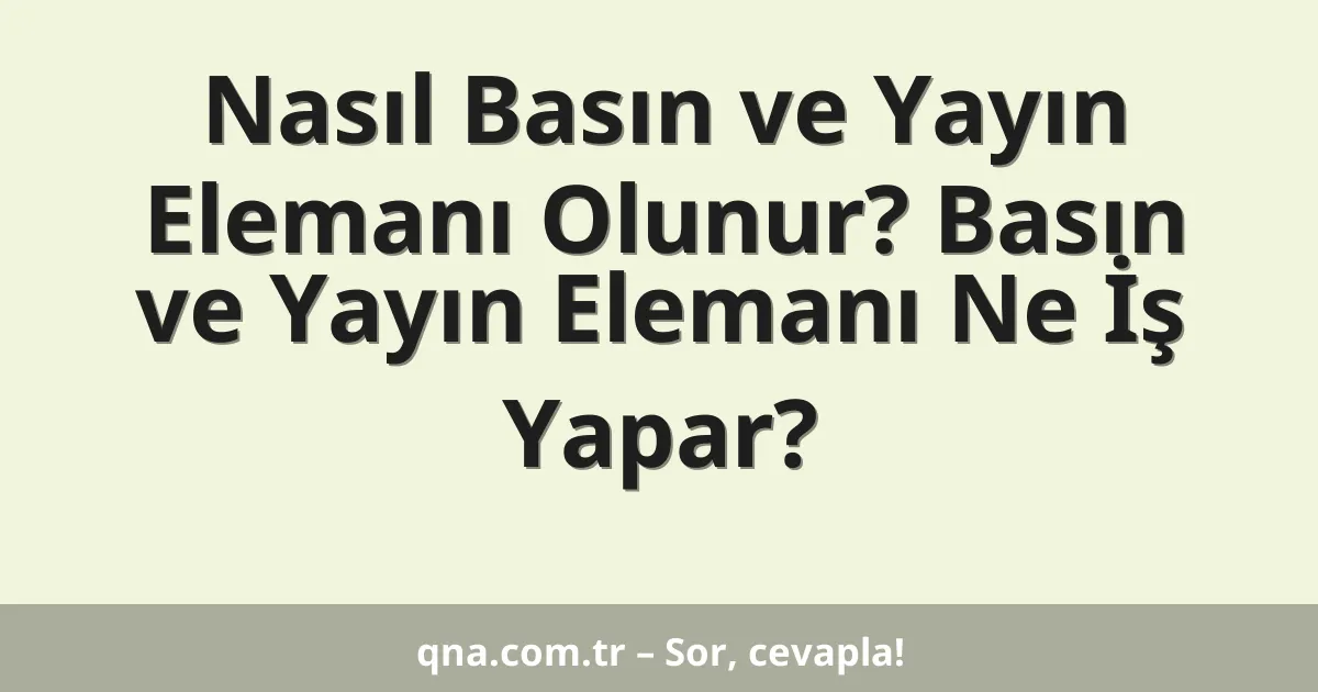 Nasıl Basın ve Yayın Elemanı Olunur? Basın ve Yayın Elemanı Ne İş Yapar?