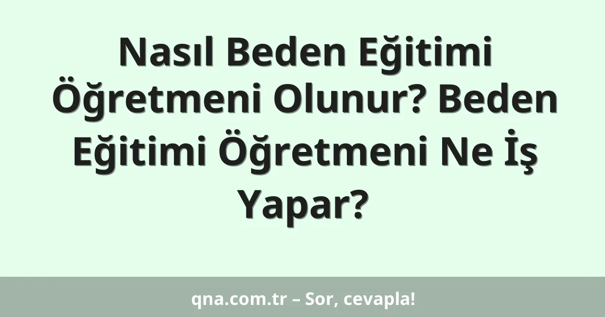 Nasıl Beden Eğitimi Öğretmeni Olunur? Beden Eğitimi Öğretmeni Ne İş Yapar?