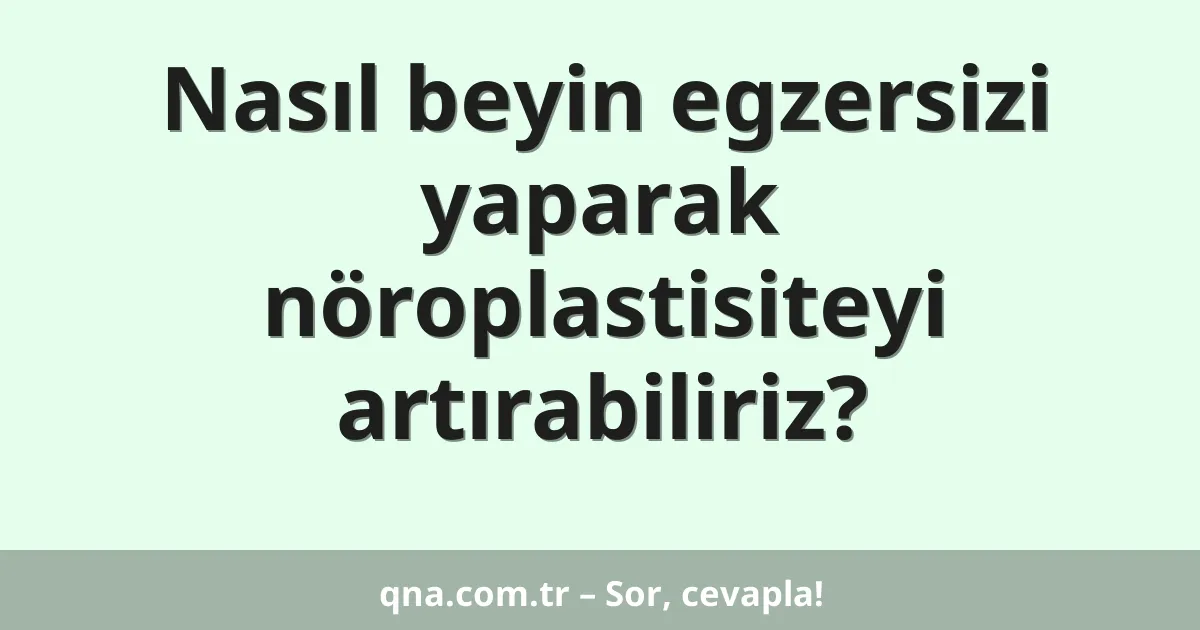 Nasıl beyin egzersizi yaparak nöroplastisiteyi artırabiliriz?