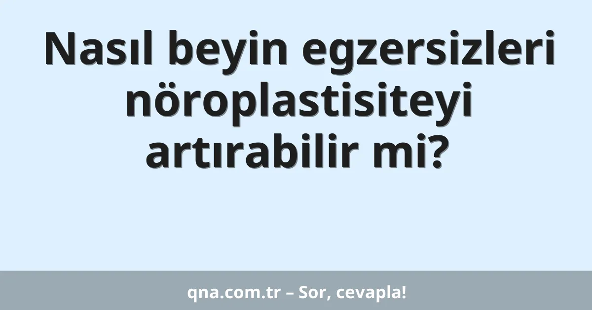 Nasıl beyin egzersizleri nöroplastisiteyi artırabilir mi?