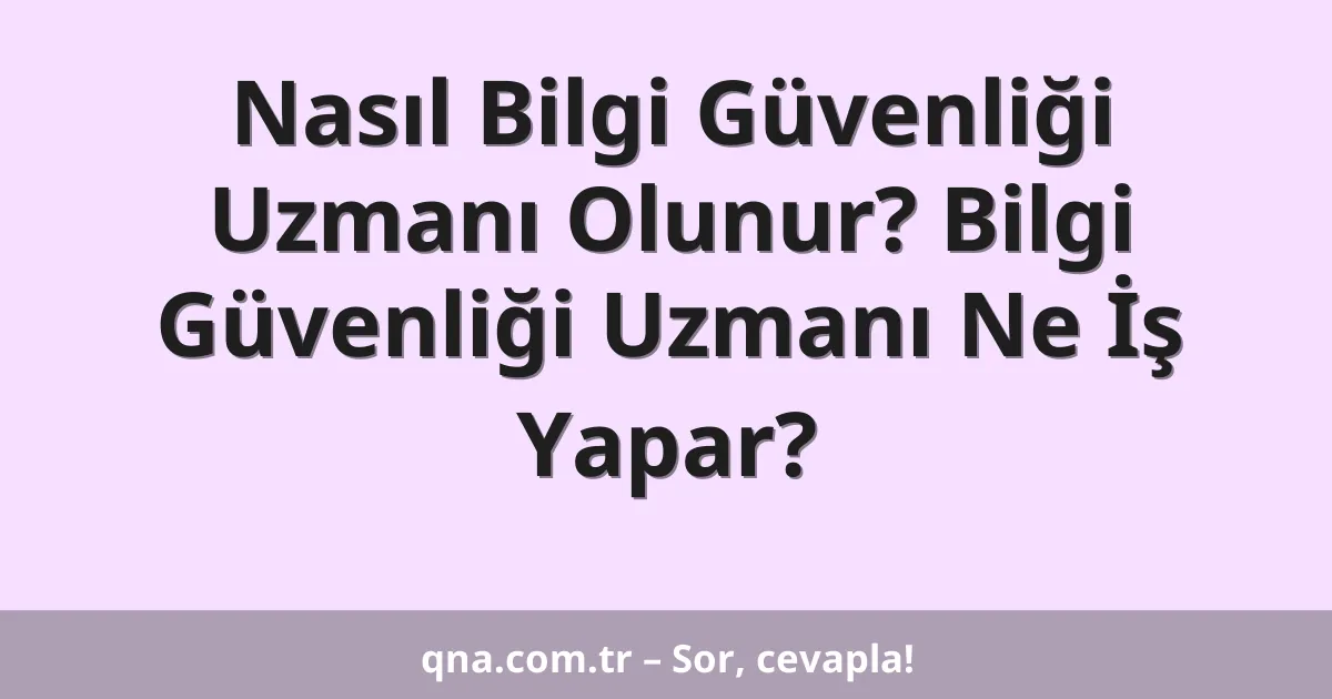 Nasıl Bilgi Güvenliği Uzmanı Olunur? Bilgi Güvenliği Uzmanı Ne İş Yapar?