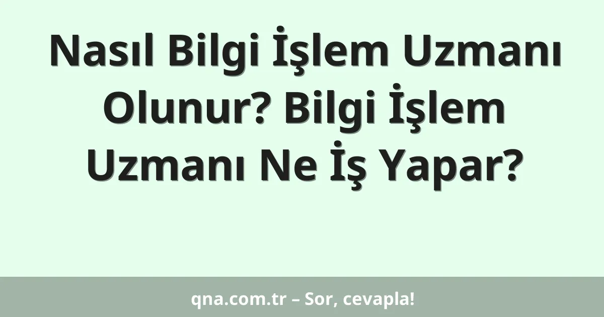 Nasıl Bilgi İşlem Uzmanı Olunur? Bilgi İşlem Uzmanı Ne İş Yapar?