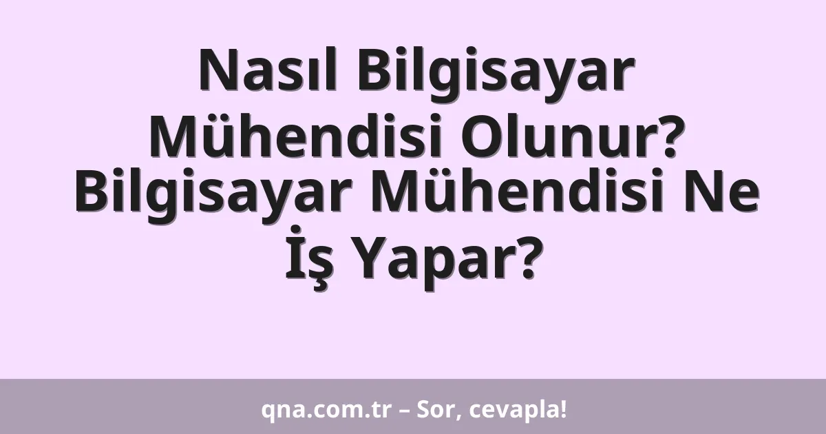 Nasıl Bilgisayar Mühendisi Olunur? Bilgisayar Mühendisi Ne İş Yapar?