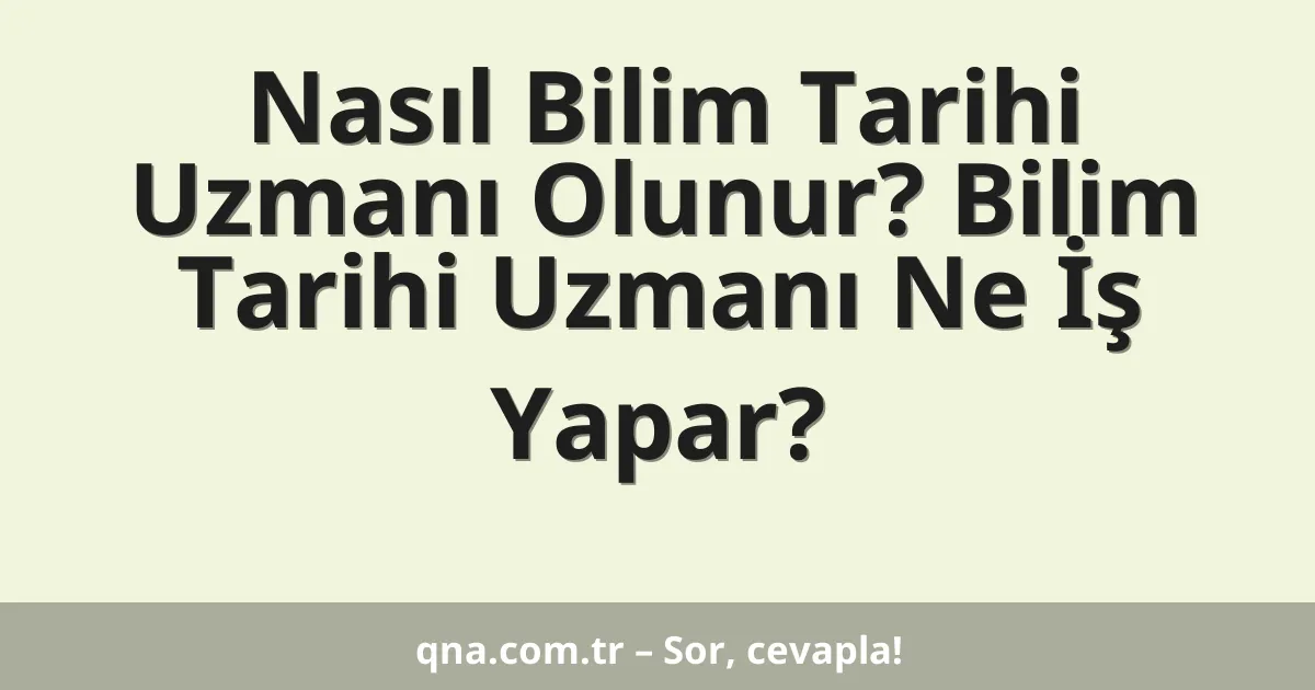 Nasıl Bilim Tarihi Uzmanı Olunur? Bilim Tarihi Uzmanı Ne İş Yapar?