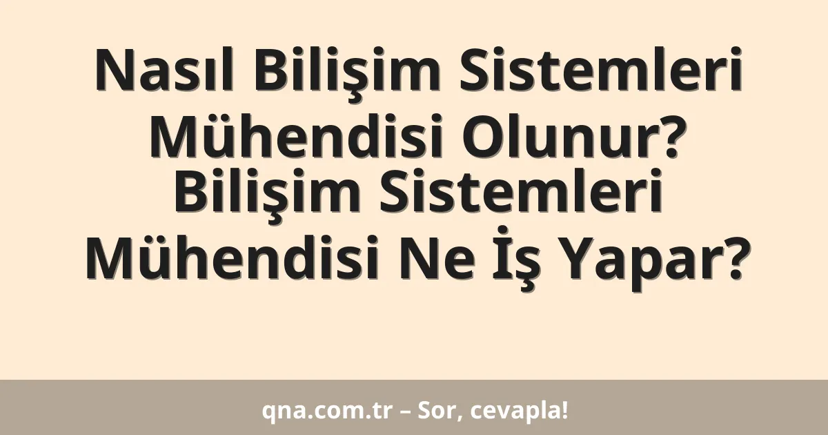 Nasıl Bilişim Sistemleri Mühendisi Olunur? Bilişim Sistemleri Mühendisi Ne İş Yapar?