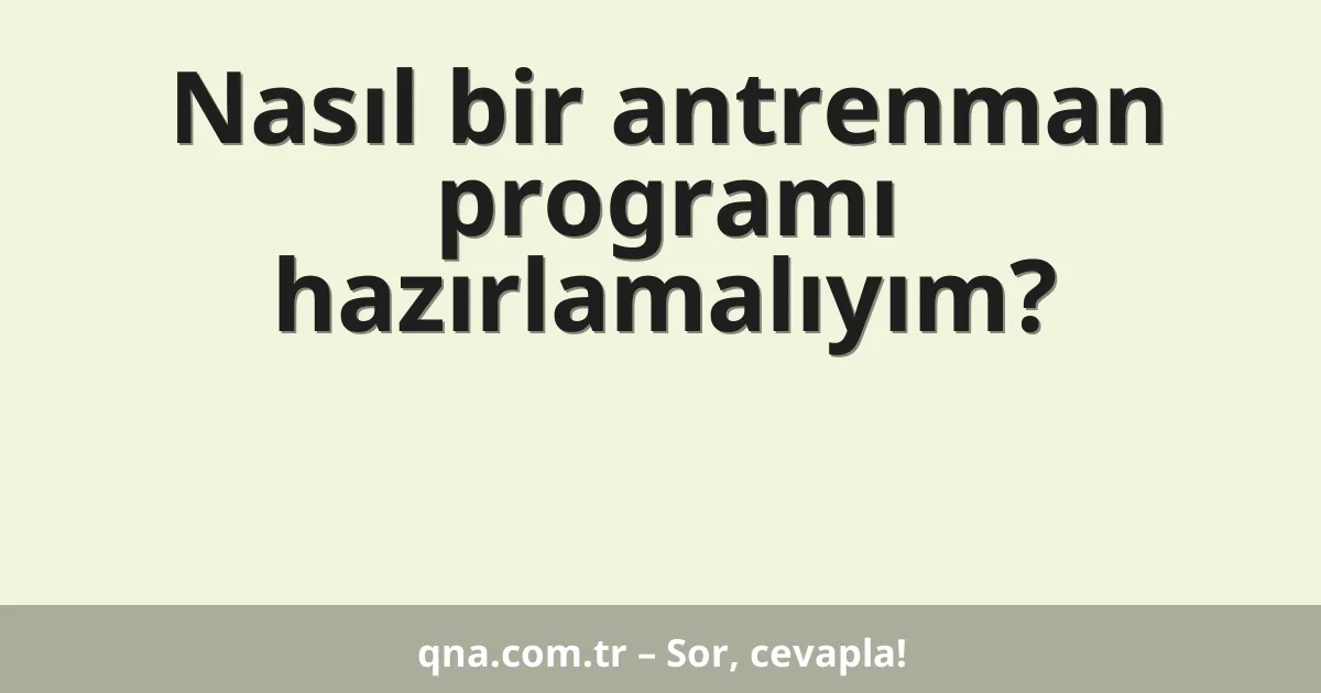 Nasıl bir antrenman programı hazırlamalıyım?