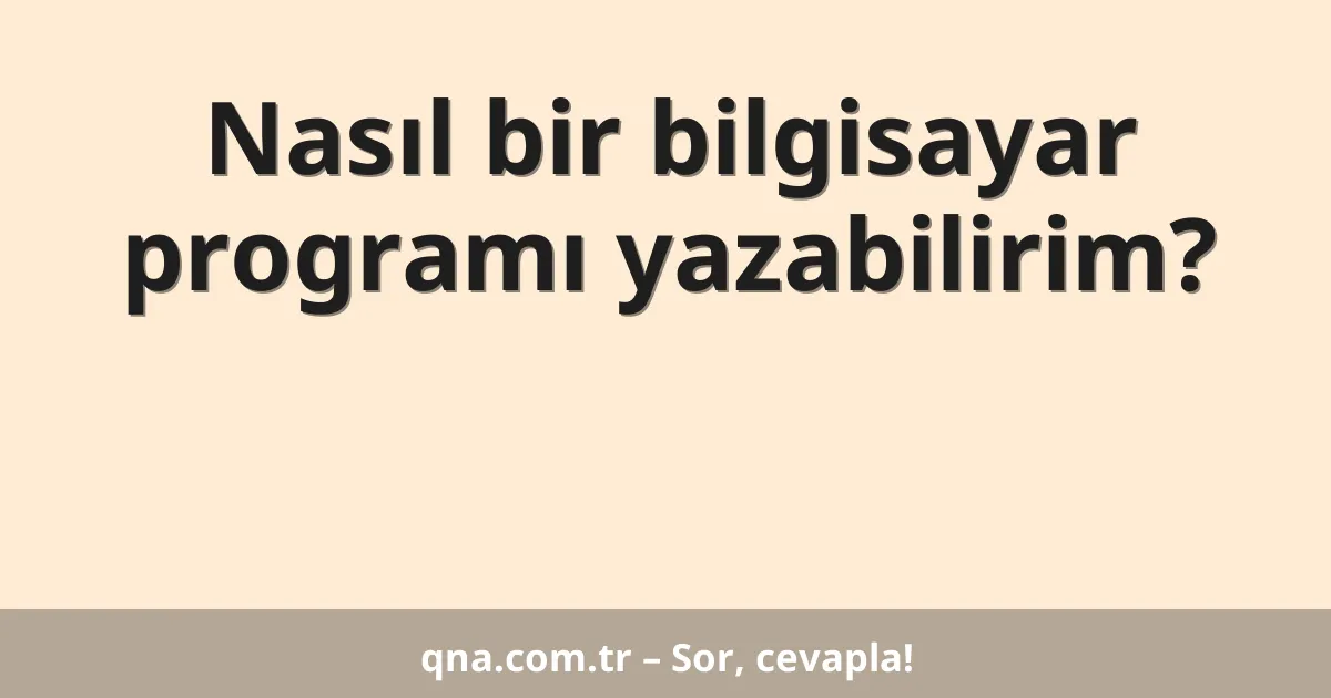 Nasıl bir bilgisayar programı yazabilirim?