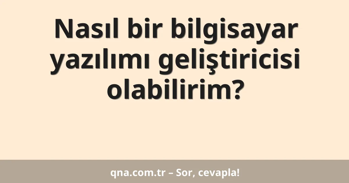Nasıl bir bilgisayar yazılımı geliştiricisi olabilirim?
