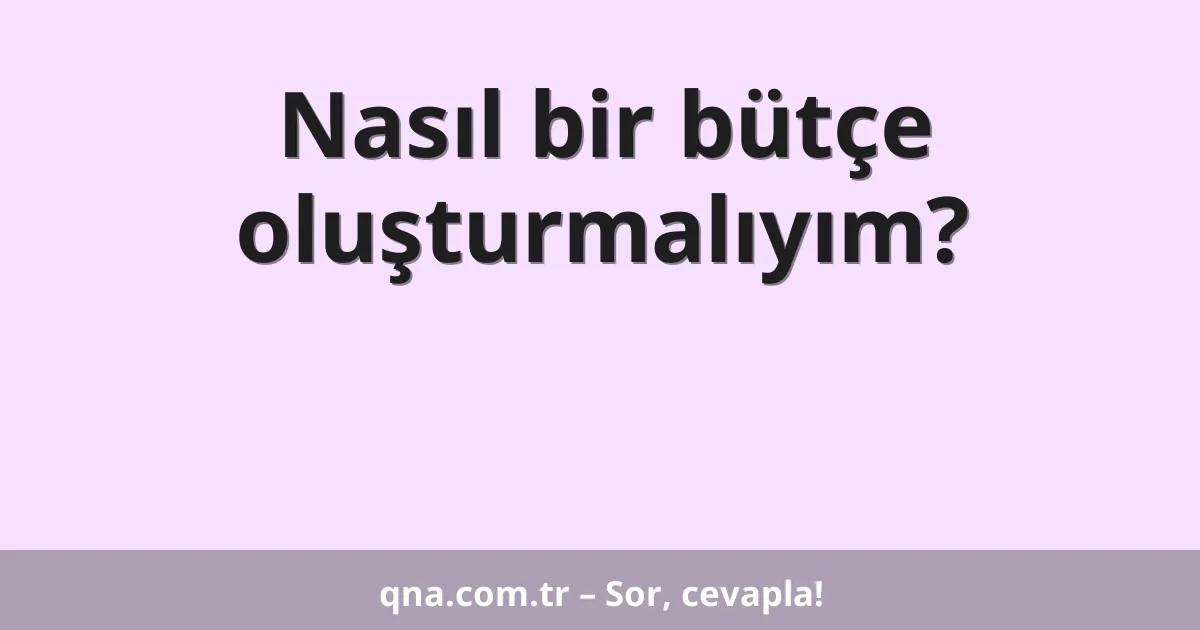 Nasıl bir bütçe oluşturmalıyım?