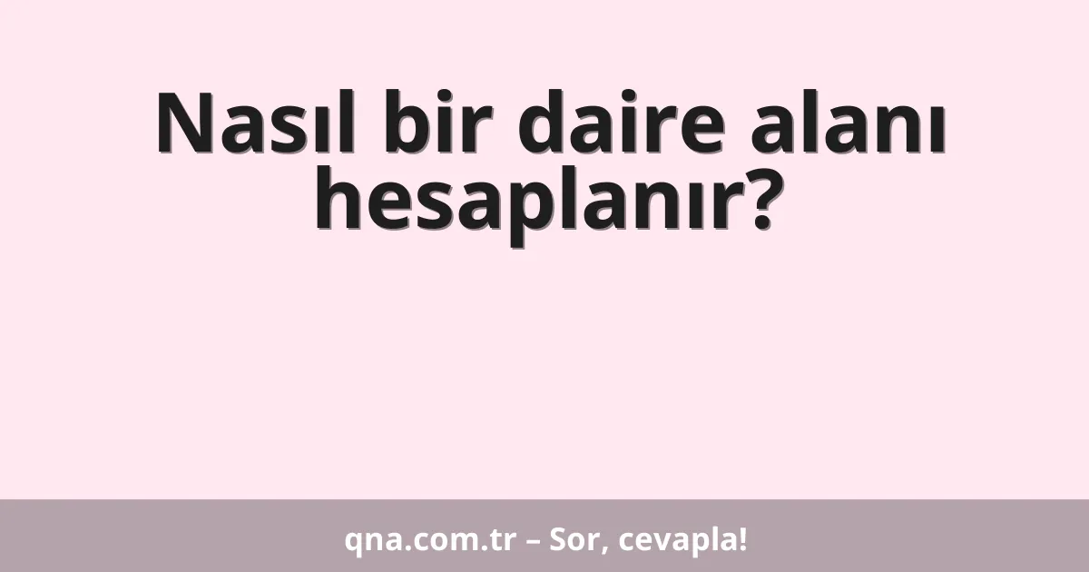 Nasıl bir daire alanı hesaplanır?