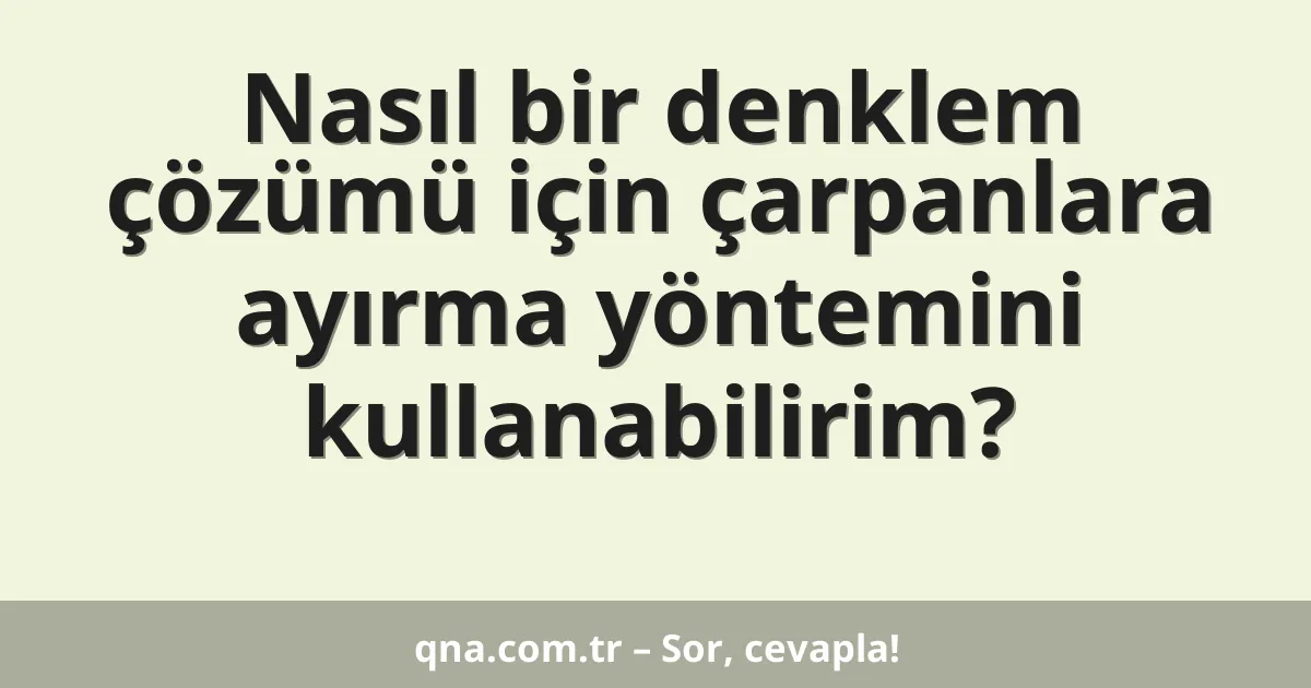 Nasıl bir denklem çözümü için çarpanlara ayırma yöntemini kullanabilirim?
