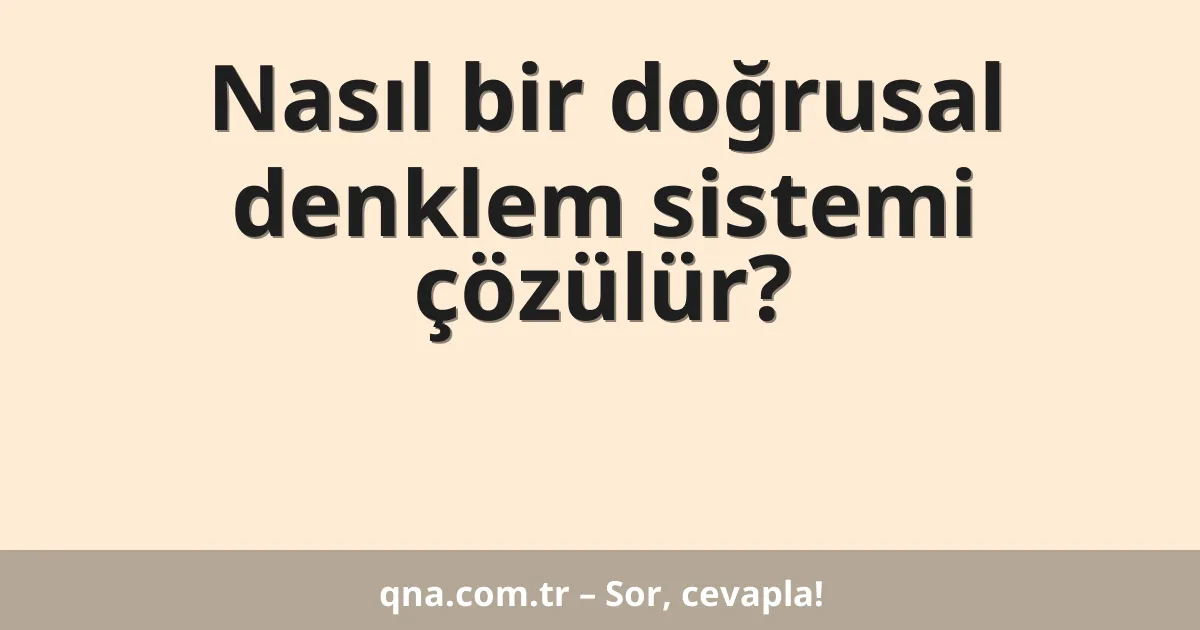 Nasıl bir doğrusal denklem sistemi çözülür?