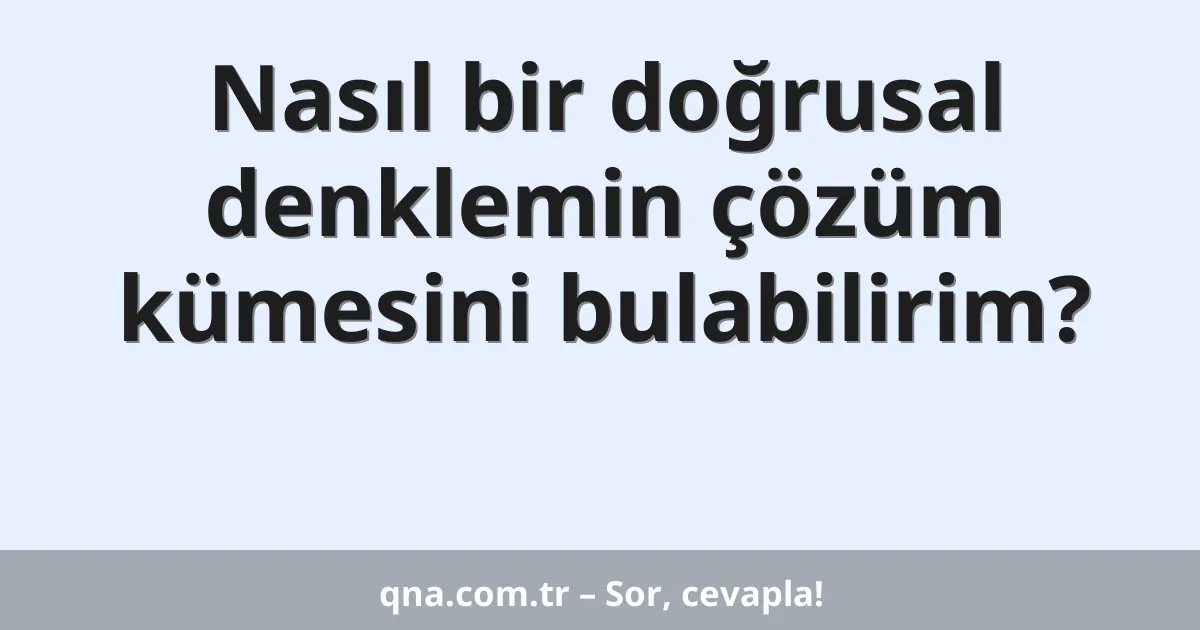 Nasıl bir doğrusal denklemin çözüm kümesini bulabilirim?