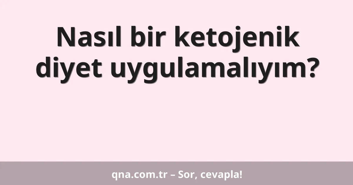Nasıl bir ketojenik diyet uygulamalıyım?