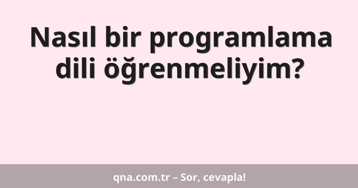 Nasıl bir programlama dili öğrenmeliyim?