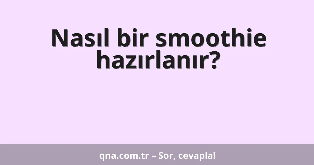 Nasıl bir smoothie hazırlanır?