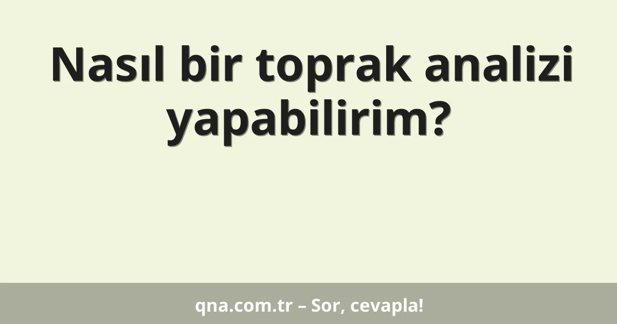 Nasıl bir toprak analizi yapabilirim?