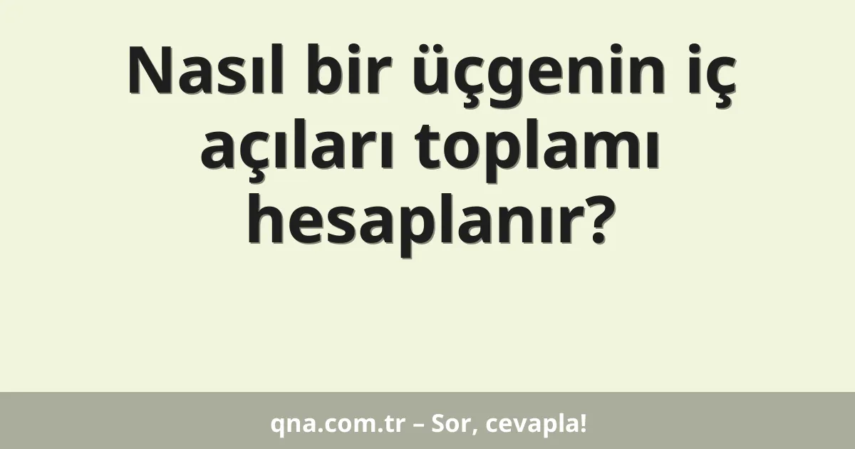 Nasıl bir üçgenin iç açıları toplamı hesaplanır?