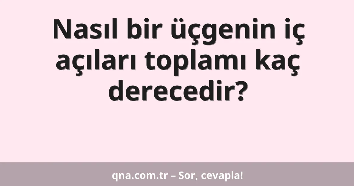 Nasıl bir üçgenin iç açıları toplamı kaç derecedir?