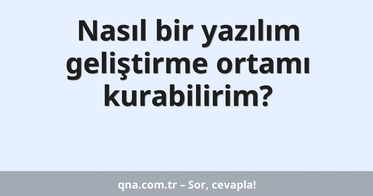 Nasıl bir yazılım geliştirme ortamı kurabilirim?