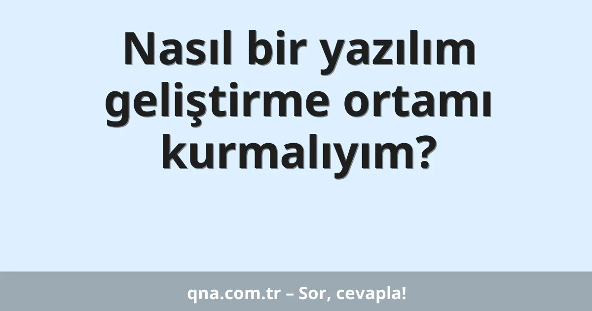 Nasıl bir yazılım geliştirme ortamı kurmalıyım?