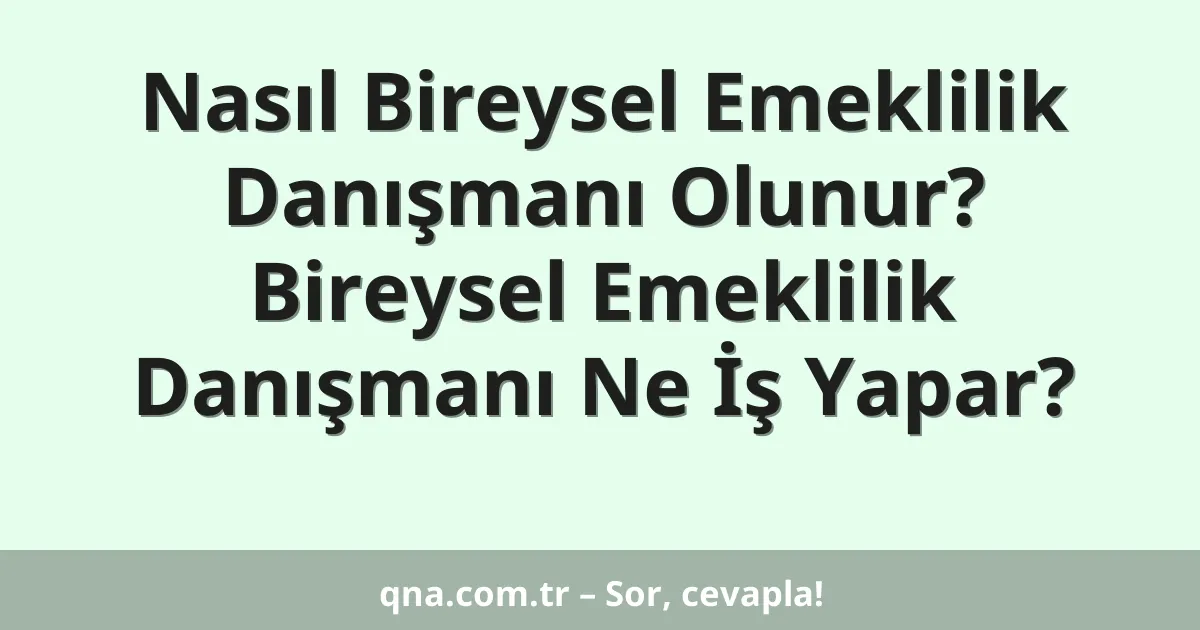 Nasıl Bireysel Emeklilik Danışmanı Olunur? Bireysel Emeklilik Danışmanı Ne İş Yapar?