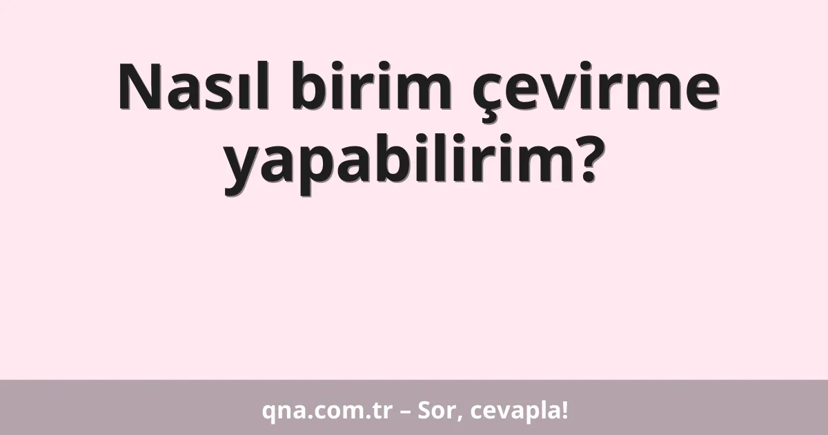 Nasıl birim çevirme yapabilirim?
