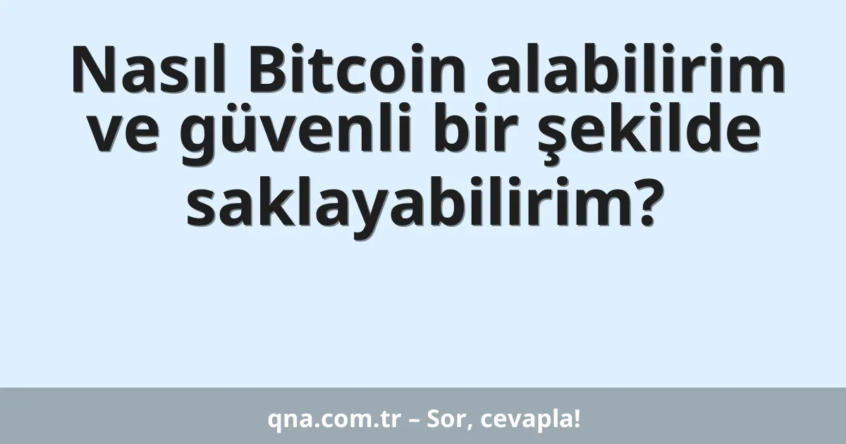 Nasıl Bitcoin alabilirim ve güvenli bir şekilde saklayabilirim?