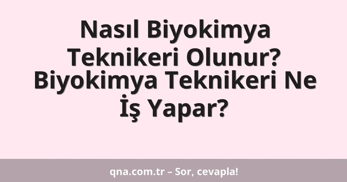 Nasıl Biyokimya Teknikeri Olunur? Biyokimya Teknikeri Ne İş Yapar?